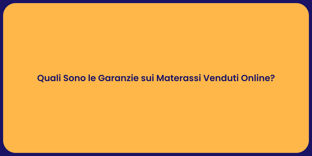 Quali Sono le Garanzie sui Materassi Venduti Online?