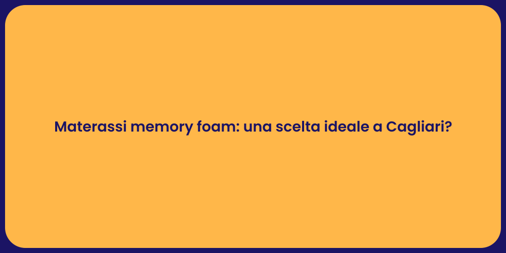 Materassi memory foam: una scelta ideale a Cagliari?