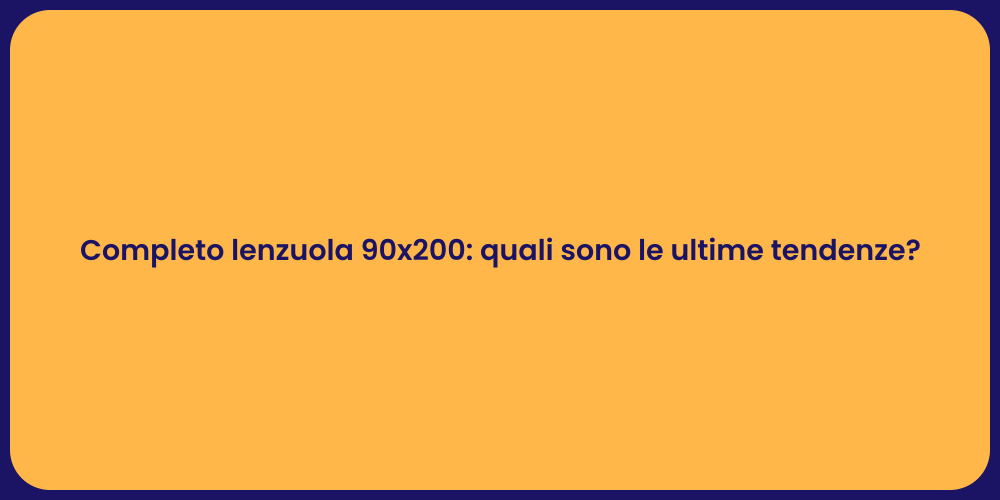 Completo lenzuola 90x200: quali sono le ultime tendenze?