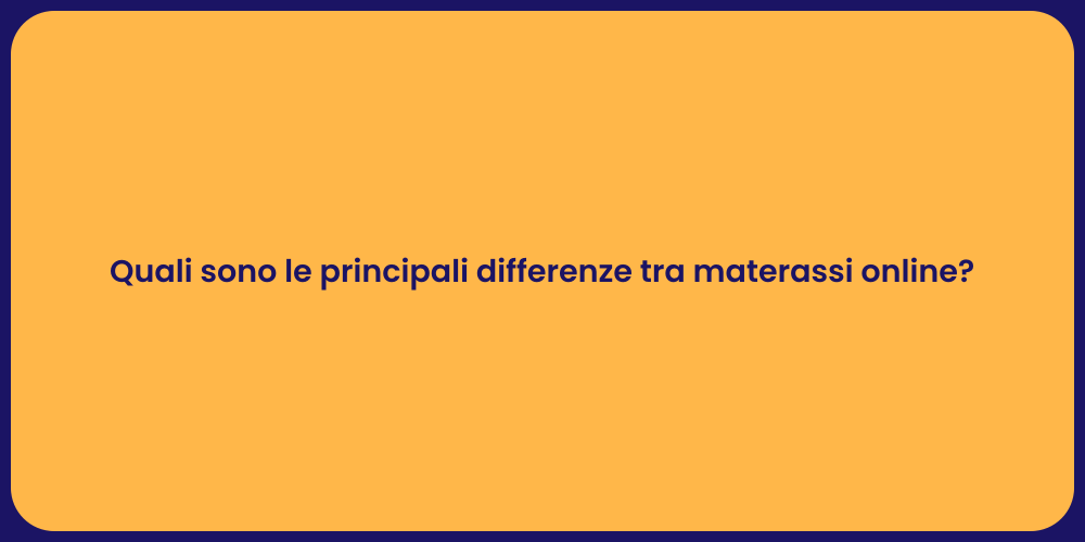 Quali sono le principali differenze tra materassi online?