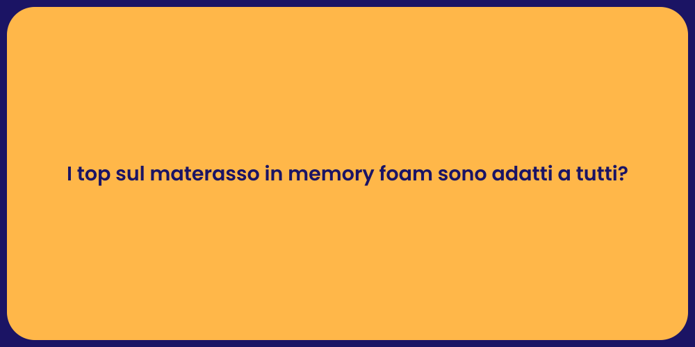 I top sul materasso in memory foam sono adatti a tutti?