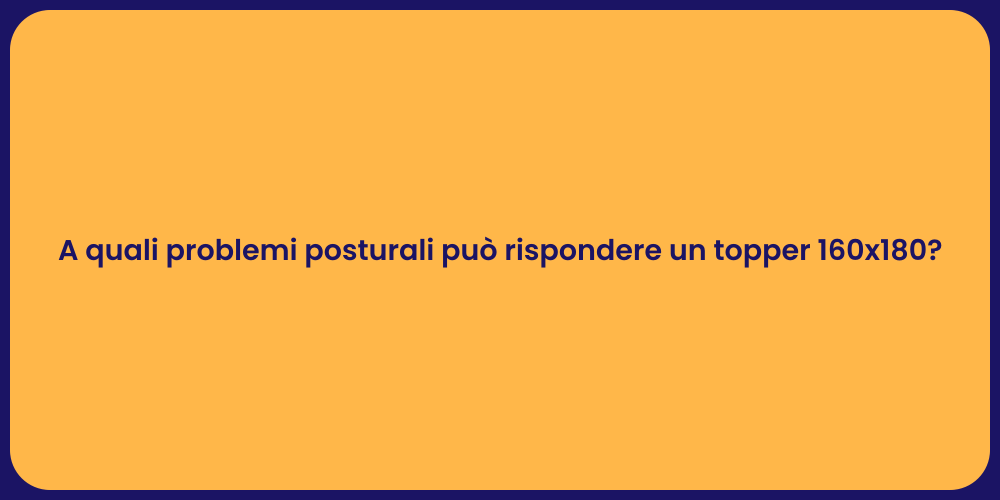 A quali problemi posturali può rispondere un topper 160x180?