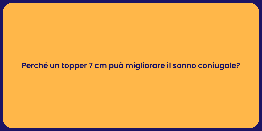 Perché un topper 7 cm può migliorare il sonno coniugale?