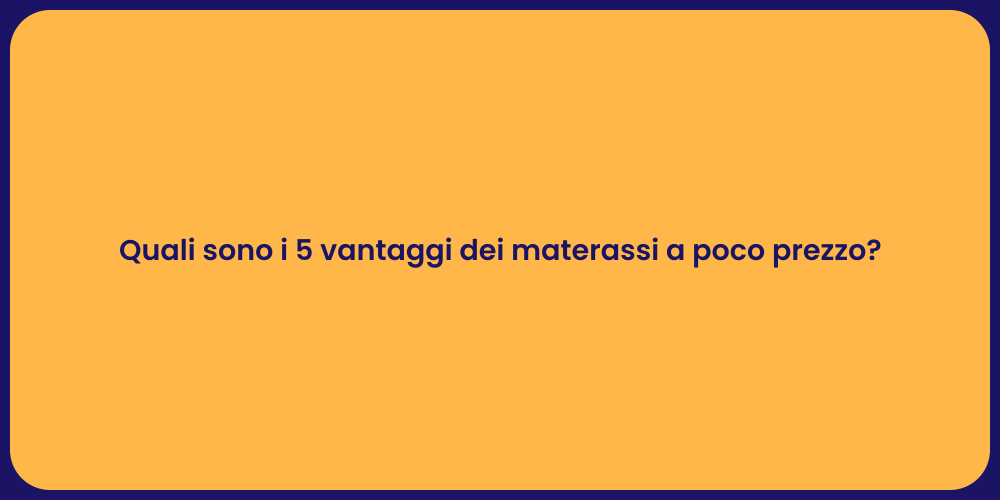 Quali sono i 5 vantaggi dei materassi a poco prezzo?