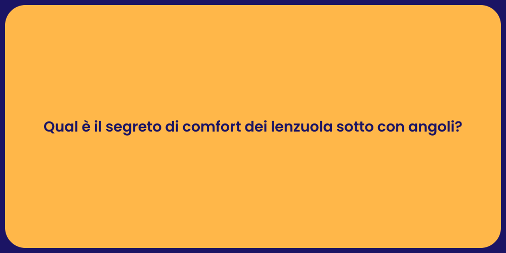 Qual è il segreto di comfort dei lenzuola sotto con angoli?