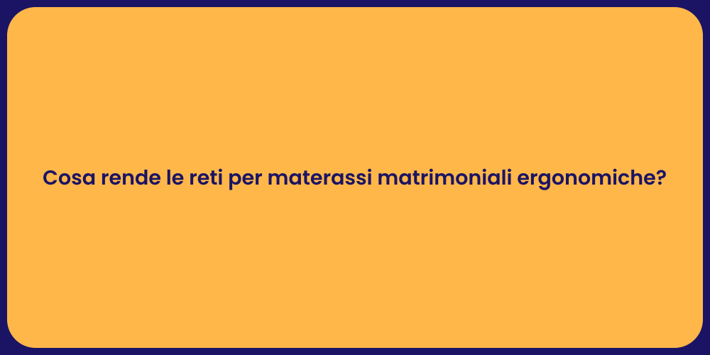 Cosa rende le reti per materassi matrimoniali ergonomiche?