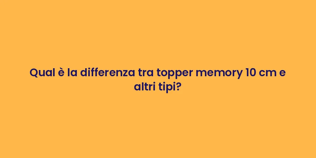 Qual è la differenza tra topper memory 10 cm e altri tipi?