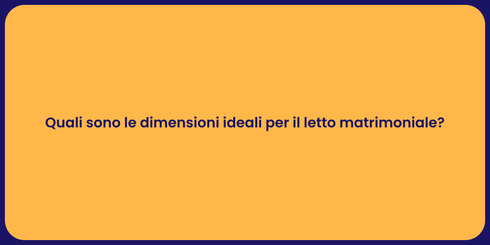 Quali sono le dimensioni ideali per il letto matrimoniale?