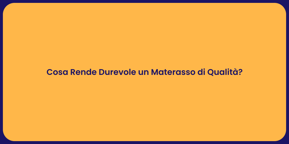 Cosa Rende Durevole un Materasso di Qualità?