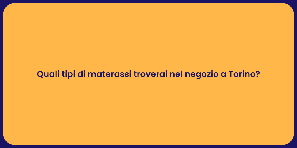Quali tipi di materassi troverai nel negozio a Torino?
