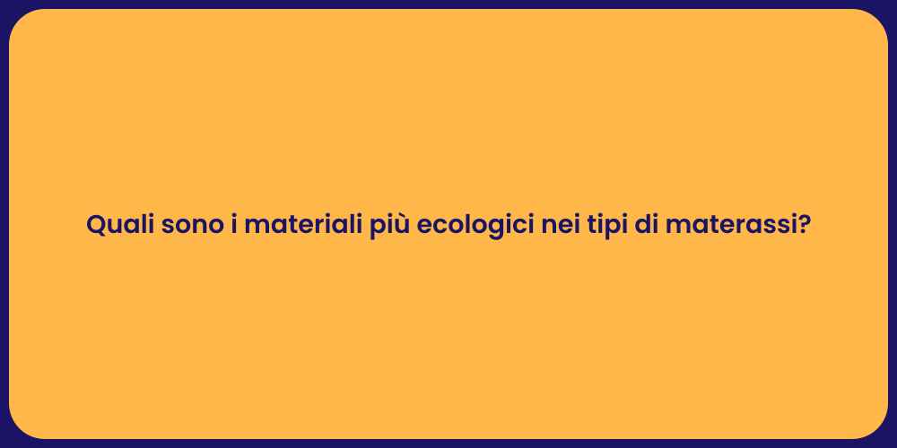 Quali sono i materiali più ecologici nei tipi di materassi?