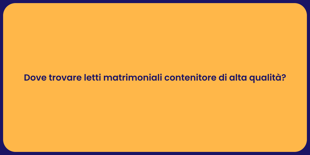 Dove trovare letti matrimoniali contenitore di alta qualità?