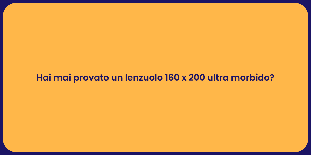 Hai mai provato un lenzuolo 160 x 200 ultra morbido?
