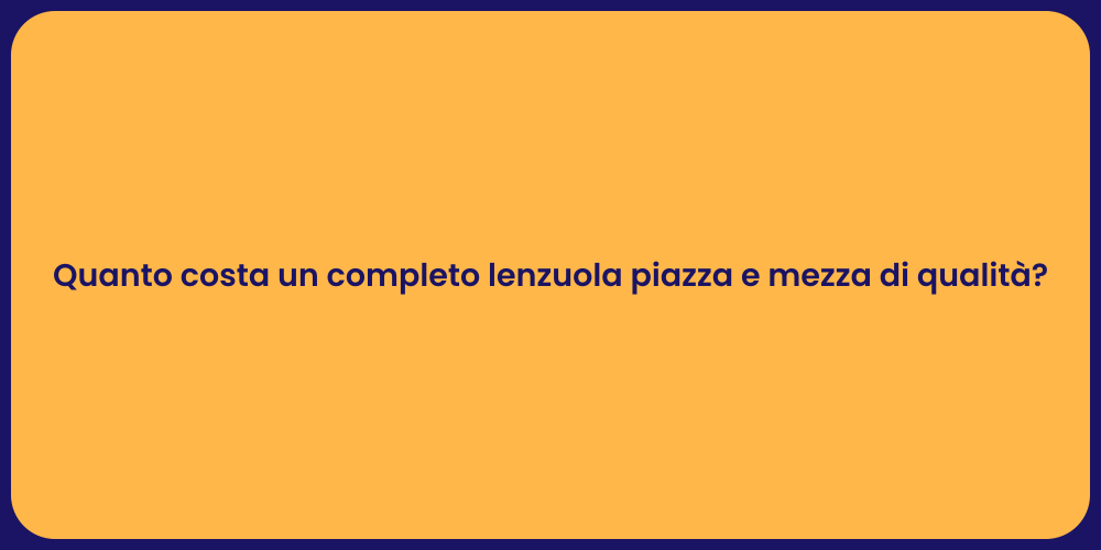 Quanto costa un completo lenzuola piazza e mezza di qualità?