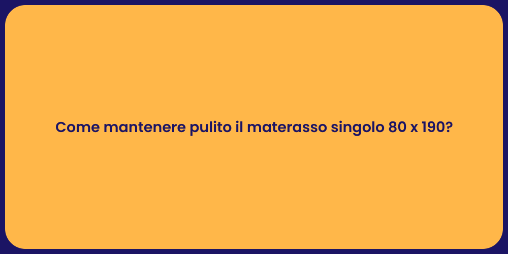 Come mantenere pulito il materasso singolo 80 x 190?