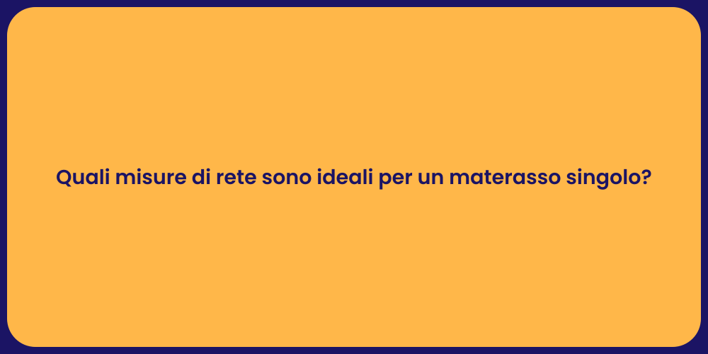 Quali misure di rete sono ideali per un materasso singolo?