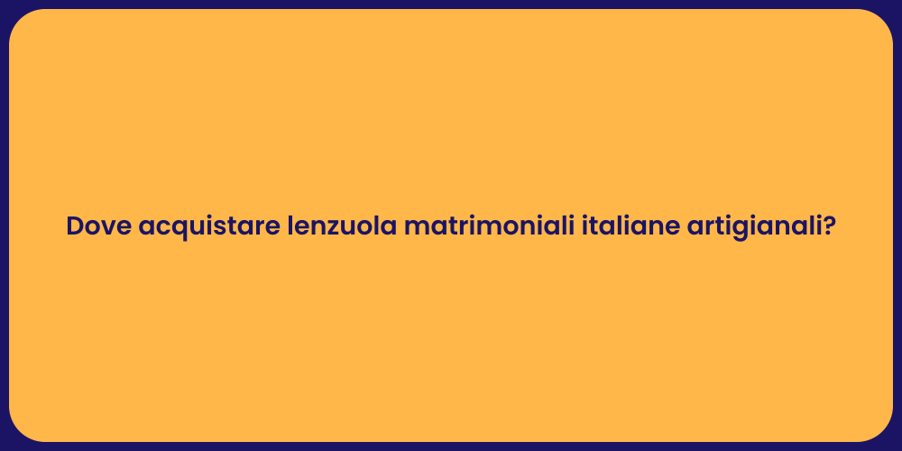 Dove acquistare lenzuola matrimoniali italiane artigianali?