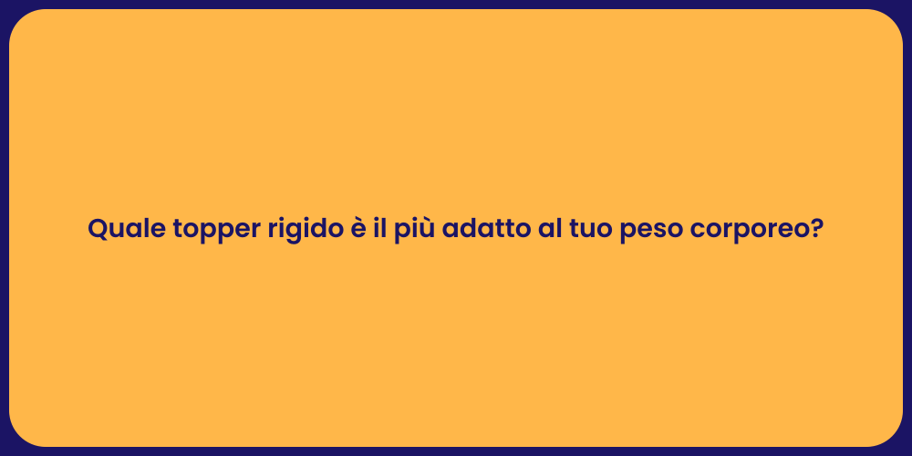 Quale topper rigido è il più adatto al tuo peso corporeo?