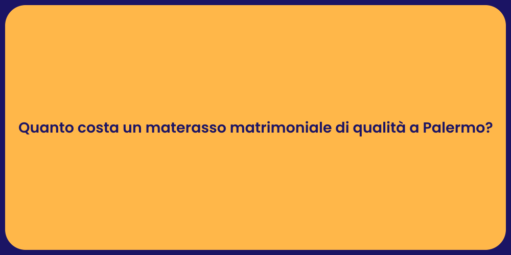Quanto costa un materasso matrimoniale di qualità a Palermo?