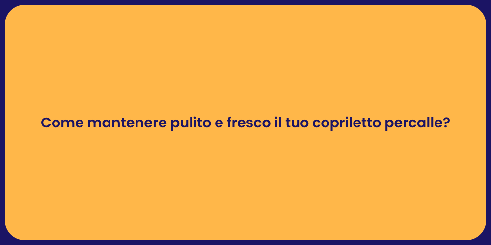 Come mantenere pulito e fresco il tuo copriletto percalle?