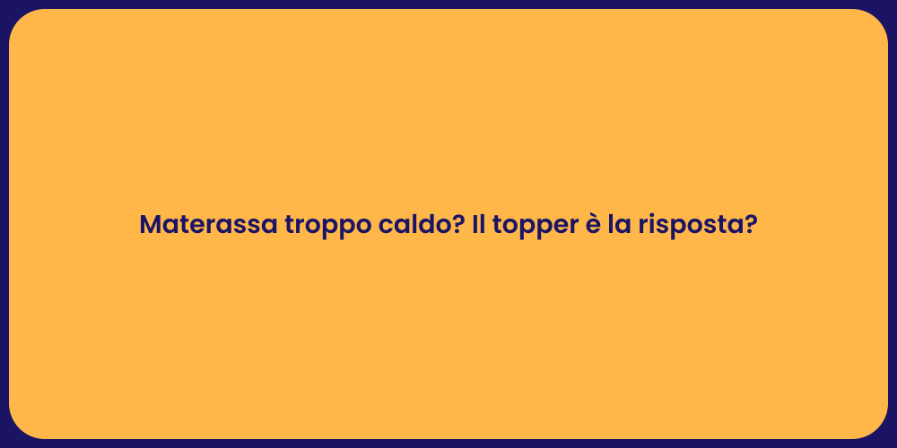 Materassa troppo caldo? Il topper è la risposta?