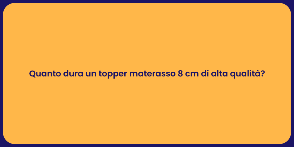 Quanto dura un topper materasso 8 cm di alta qualità?