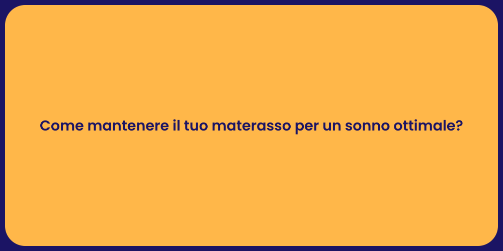 Come mantenere il tuo materasso per un sonno ottimale?