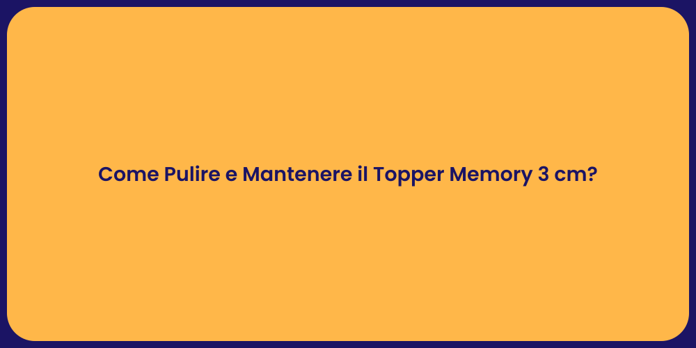 Come Pulire e Mantenere il Topper Memory 3 cm?