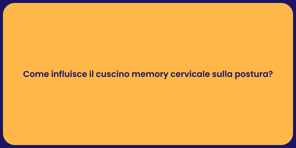 Come influisce il cuscino memory cervicale sulla postura?