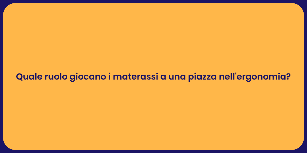 Quale ruolo giocano i materassi a una piazza nell'ergonomia?