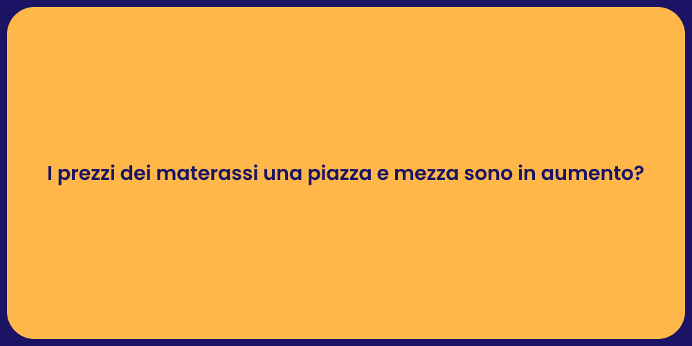 I prezzi dei materassi una piazza e mezza sono in aumento?