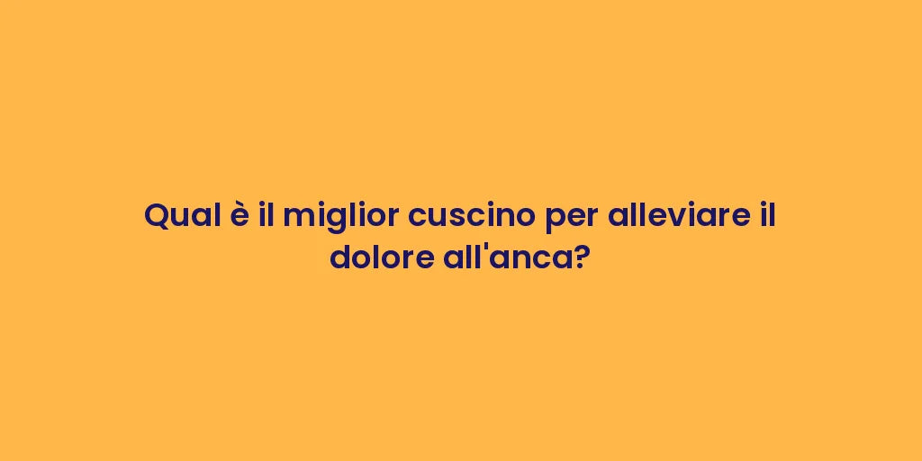 Qual è il miglior cuscino per alleviare il dolore all'anca?