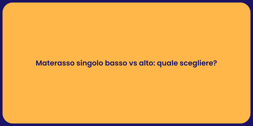 Materasso singolo basso vs alto: quale scegliere?