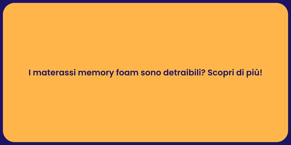 I materassi memory foam sono detraibili? Scopri di più!