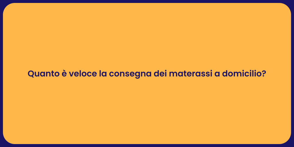 Quanto è veloce la consegna dei materassi a domicilio?