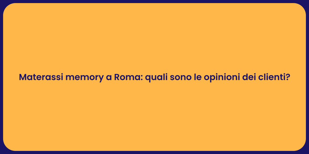 Materassi memory a Roma: quali sono le opinioni dei clienti?