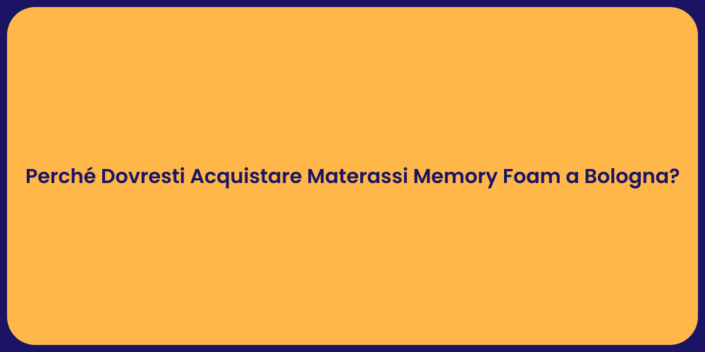 Perché Dovresti Acquistare Materassi Memory Foam a Bologna?