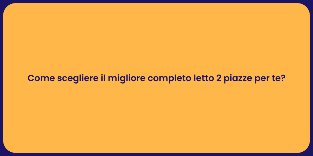 Come scegliere il migliore completo letto 2 piazze per te?