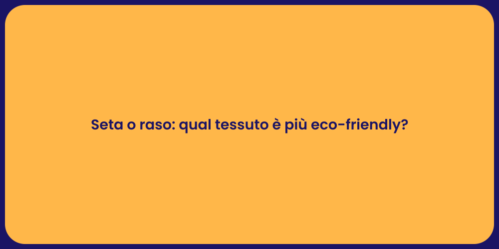 Seta o raso: qual tessuto è più eco-friendly?