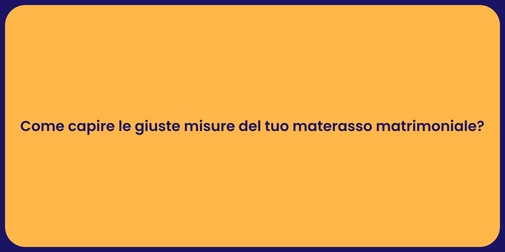 Come capire le giuste misure del tuo materasso matrimoniale?