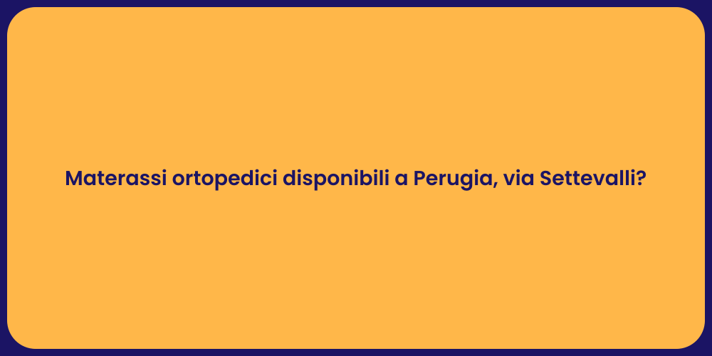Materassi ortopedici disponibili a Perugia, via Settevalli?