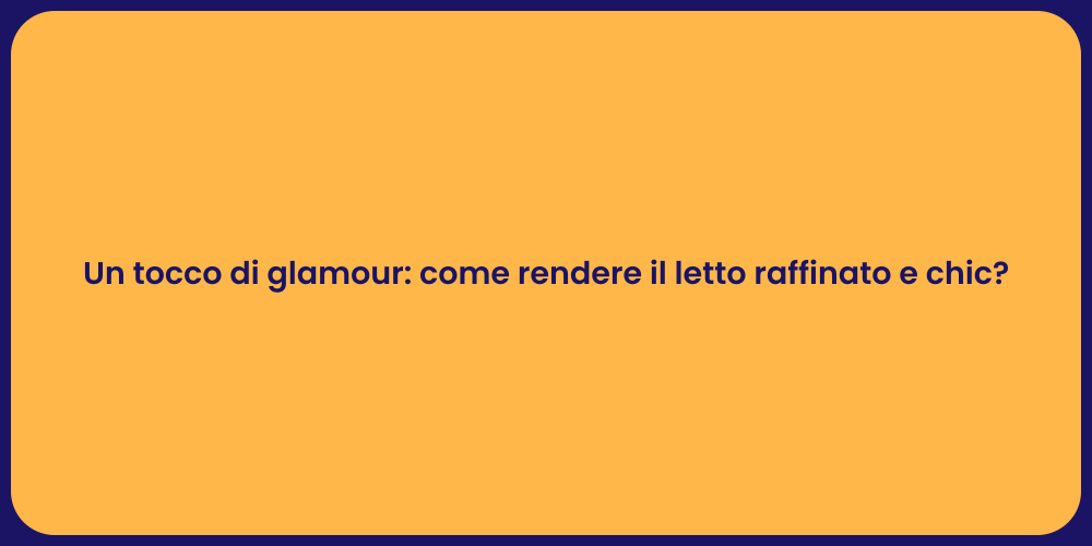Un tocco di glamour: come rendere il letto raffinato e chic?