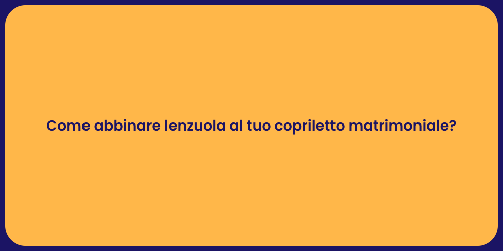Come abbinare lenzuola al tuo copriletto matrimoniale?