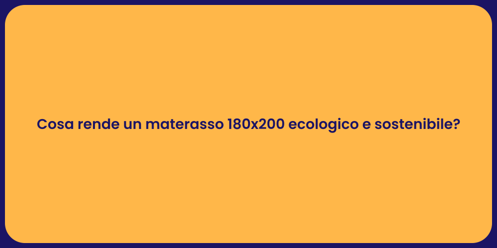 Cosa rende un materasso 180x200 ecologico e sostenibile?