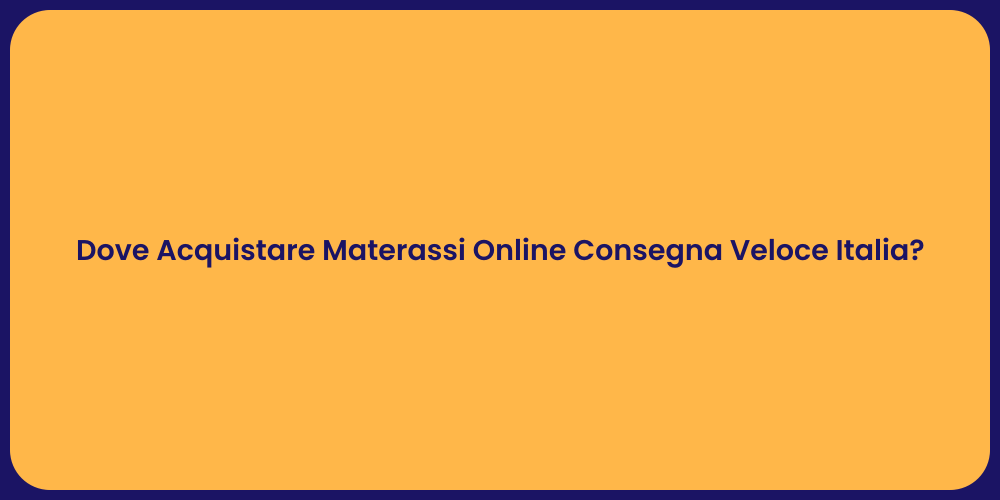 Dove Acquistare Materassi Online Consegna Veloce Italia?