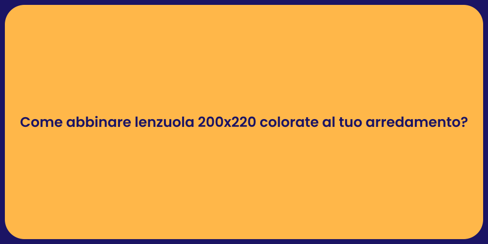 Come abbinare lenzuola 200x220 colorate al tuo arredamento?
