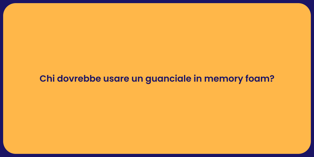 Chi dovrebbe usare un guanciale in memory foam?
