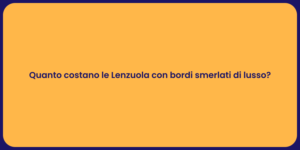 Quanto costano le Lenzuola con bordi smerlati di lusso?