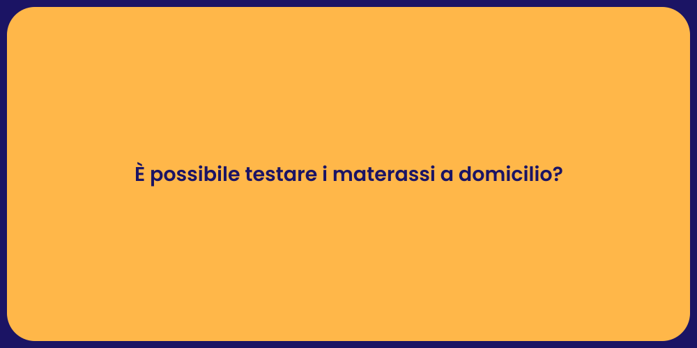 È possibile testare i materassi a domicilio?
