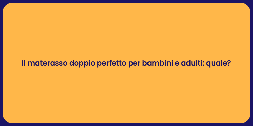 Il materasso doppio perfetto per bambini e adulti: quale?